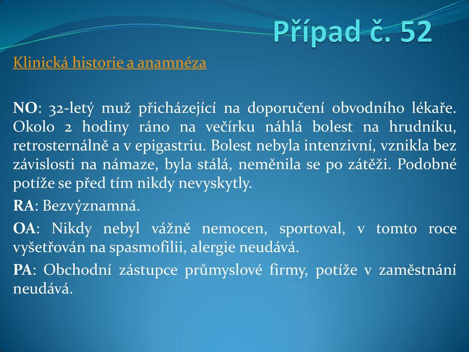 Bolest nebyla intenzivní, vznikla bez závislosti na námaze, byla stálá, neměnila se po zátěži.