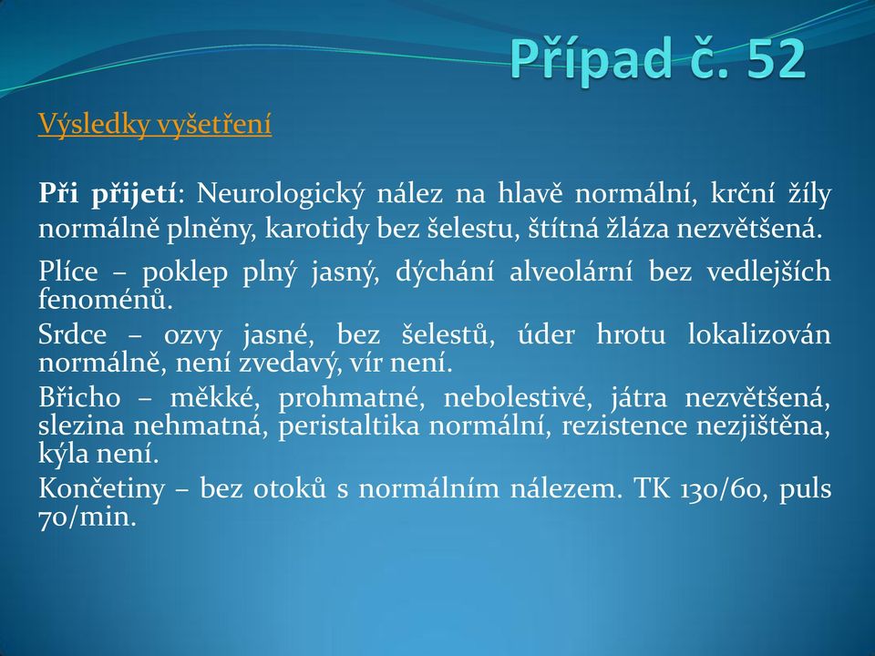 Srdce ozvy jasné, bez šelestů, úder hrotu lokalizován normálně, není zvedavý, vír není.