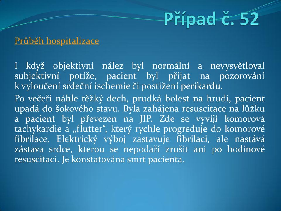 Byla zahájena resuscitace na lůžku a pacient byl převezen na JIP.