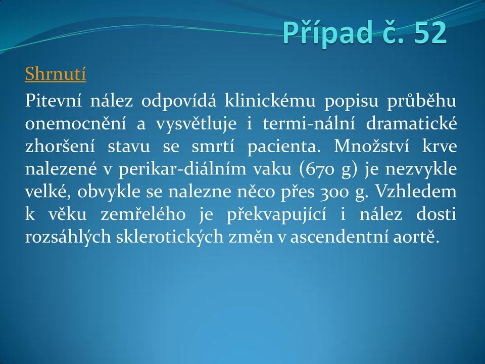 Množství krve nalezené v perikar-diálním vaku (670 g) je nezvykle velké, obvykle se