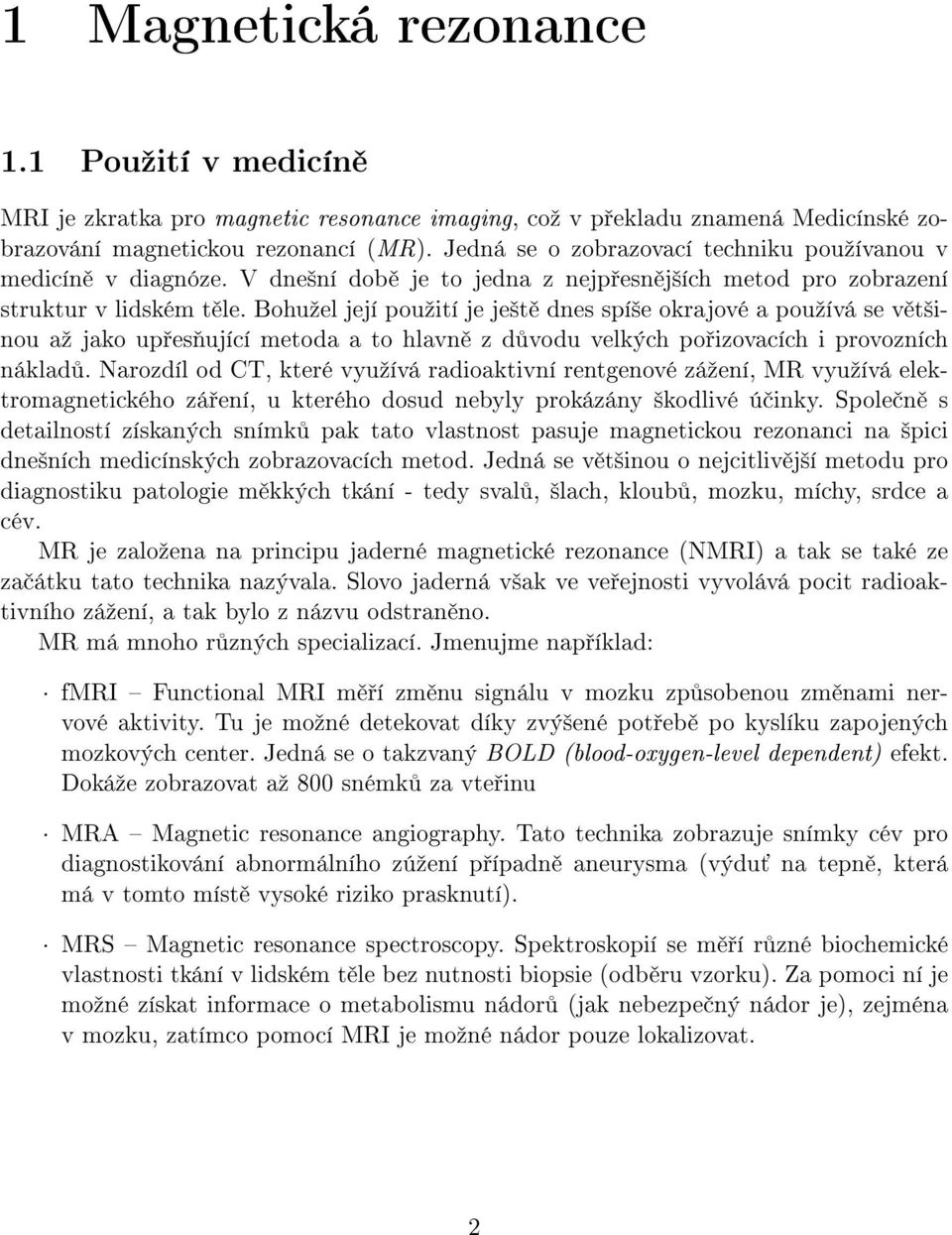 Bohuºel její pouºití je je²t dnes spí²e okrajové a pouºívá se v t²inou aº jako up es ující metoda a to hlavn z d vodu velkých po izovacích i provozních náklad.