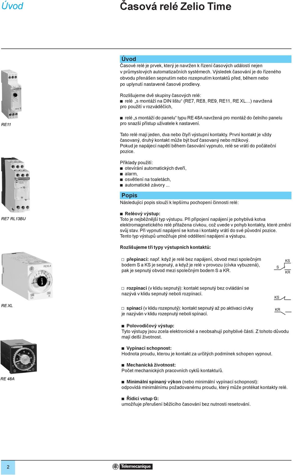 ozlišujeme dvě skupiny časových relé: b relé s montáží na DIN lištu (E7, E8, E9, E11, E XL ) navržená pro použití v rozváděčích, E11 b relé s montáží do panelu typu E 48A navržená pro montáž do