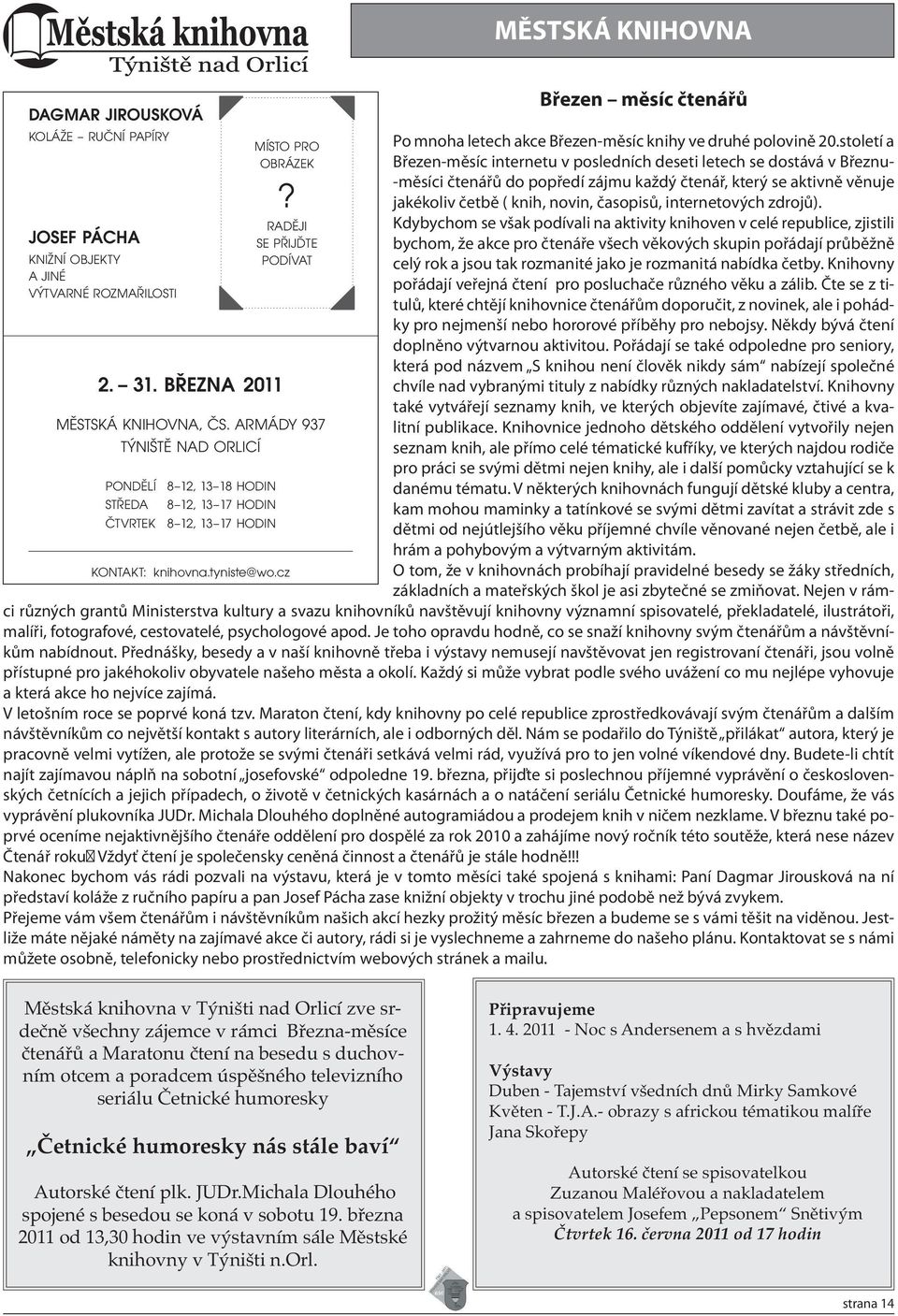 2011 - Noc s Andersenem a s hvězdami Výstavy Duben - Tajemství všedních dnů Mirky Samkové Květen - T.J.A.- obrazy s africkou tématikou malíře Jana Skořepy Autorské čtení se spisovatelkou Autorské čtení plk.