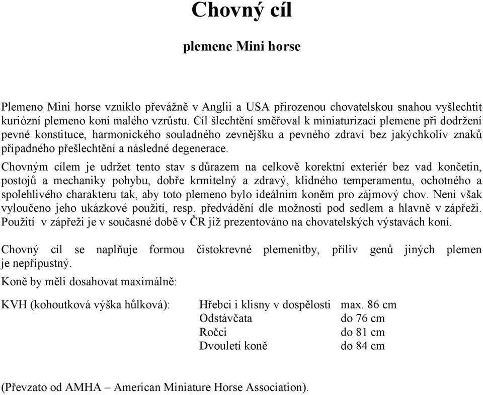 Chovným cílem je udržet tento stav s důrazem na celkově korektní exteriér bez vad končetin, postojů a mechaniky pohybu, dobře krmitelný a zdravý, klidného temperamentu, ochotného a spolehlivého