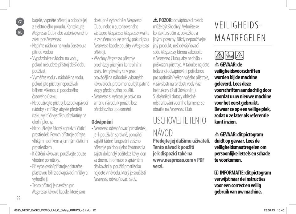 Nepoužívejte přístroj bez odkapávací nádoby a mřížky, abyste předešli riziku vylití či vystříknutí tekutiny na okolní plochy. Nepoužívejte žádný agresivní čisticí prostředek.