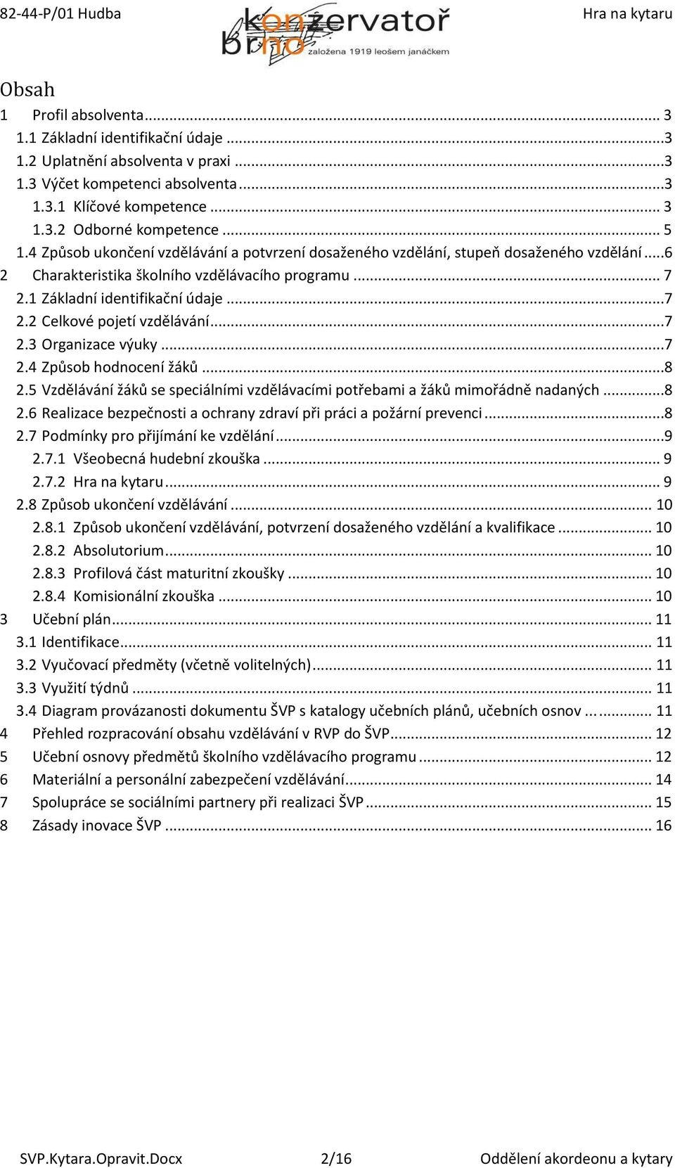 ..7 2.3 Organizace výuky...7 2.4 Způsob hodnocení žáků...8 2.5 Vzdělávání žáků se speciálními vzdělávacími potřebami a žáků mimořádně nadaných...8 2.6 Realizace bezpečnosti a ochrany zdraví při práci a požární prevenci.