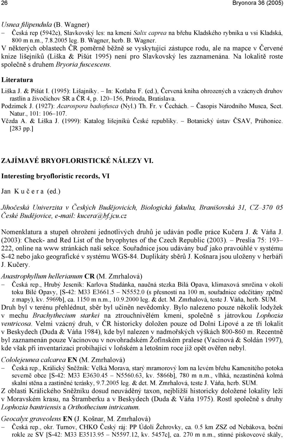 herb. B. Wagner. V některých oblastech ČR poměrně běžně se vyskytující zástupce rodu, ale na mapce v Červené knize lišejníků (Liška & Pišút 1995) není pro Slavkovský les zaznamenána.