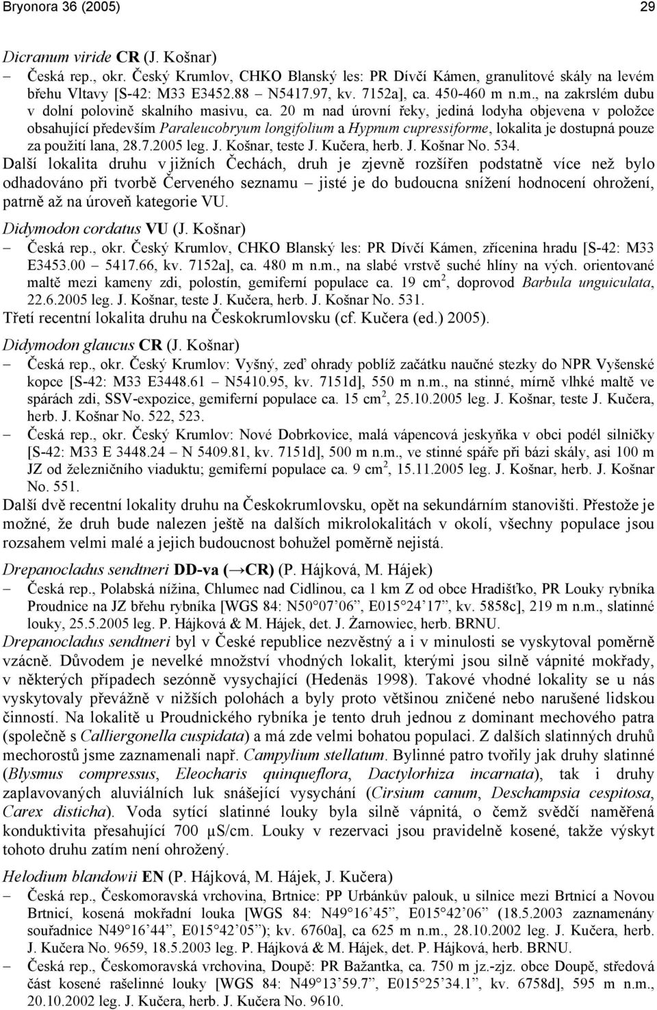 20 m nad úrovní řeky, jediná lodyha objevena v položce obsahující především Paraleucobryum longifolium a Hypnum cupressiforme, lokalita je dostupná pouze za použití lana, 28.7.2005 leg. J.