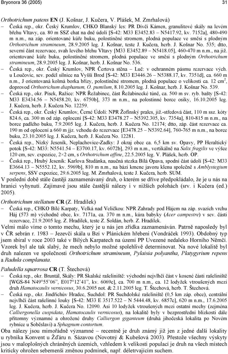 orientované kůře buku, polostíněné stromem, plodná populace ve směsi s plodným Orthotrichum stramineum, 28.9.2005 leg. J. Košnar, teste J. Kučera, herb. J. Košnar No.