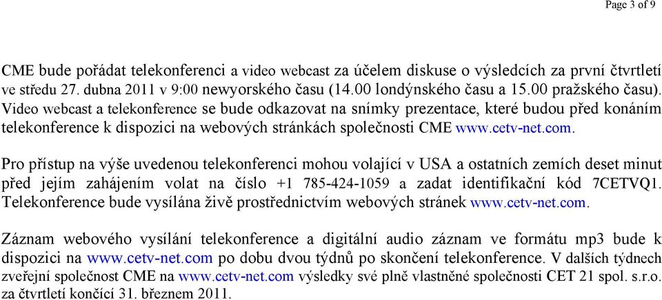 Pro přístup na výše uvedenou telekonferenci mohou volající v USA a ostatních zemích deset minut před jejím zahájením volat na číslo +1 785-424-1059 a zadat identifikační kód 7CETVQ1.