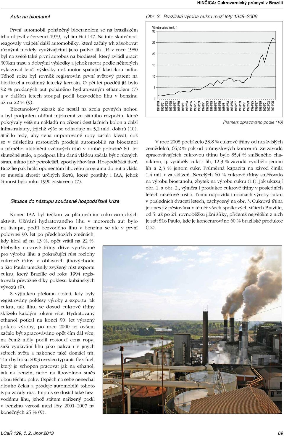Již v roce 1980 byl na světě také první autobus na biodiesel, který zvládl urazit 300km trasu s dobrými výsledky a jehož motor podle některých vykazoval lepší výsledky než motor spalující klasickou