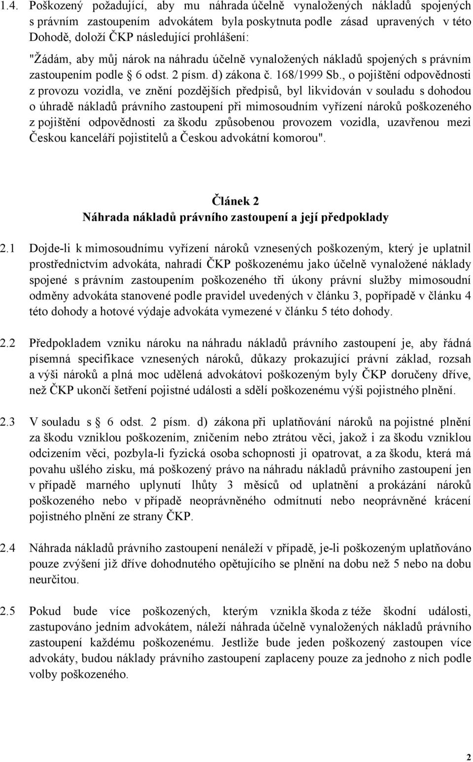, o pojištění odpovědnosti z provozu vozidla, ve znění pozdějších předpisů, byl likvidován v souladu s dohodou o úhradě nákladů právního zastoupení při mimosoudním vyřízení nároků poškozeného z