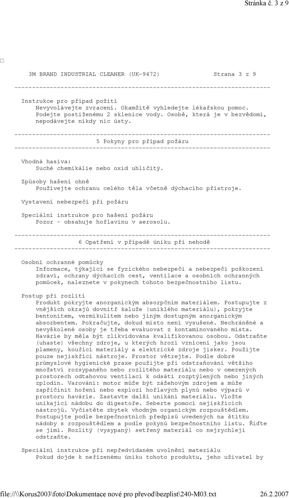 Způsoby hašení ohně Používejte ochranu celého těla včetně dýchacího přístroje. Vystavení nebezpečí při požáru Speciální instrukce pro hašení požáru Pozor - obsahuje hořlavinu v aerosolu.