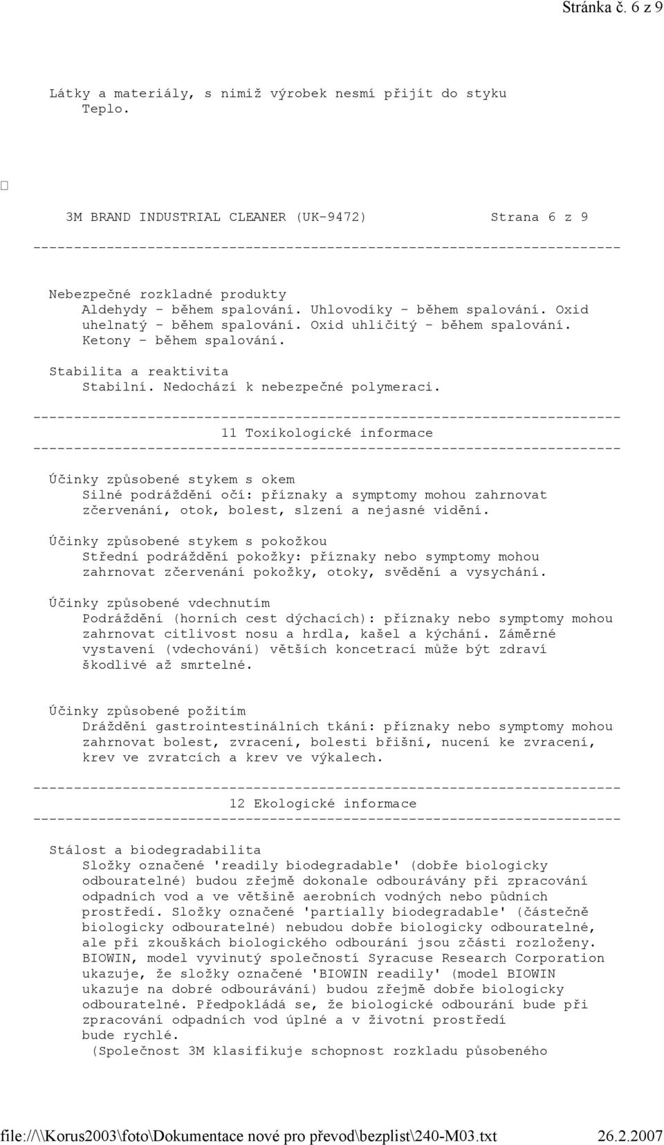 11 Toxikologické informace Účinky způsobené stykem s okem Silné podráždění očí: příznaky a symptomy mohou zahrnovat zčervenání, otok, bolest, slzení a nejasné vidění.