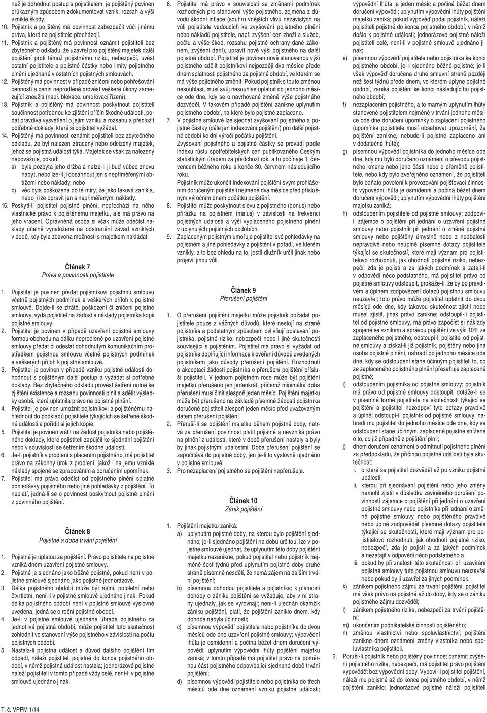 Pojistník a pojištěný má povinnost oznámit pojistiteli bez zbytečného odkladu, že uzavřel pro pojištěný majetek další pojištění proti témuž pojistnému riziku, nebezpečí, uvést ostatní pojistitele a