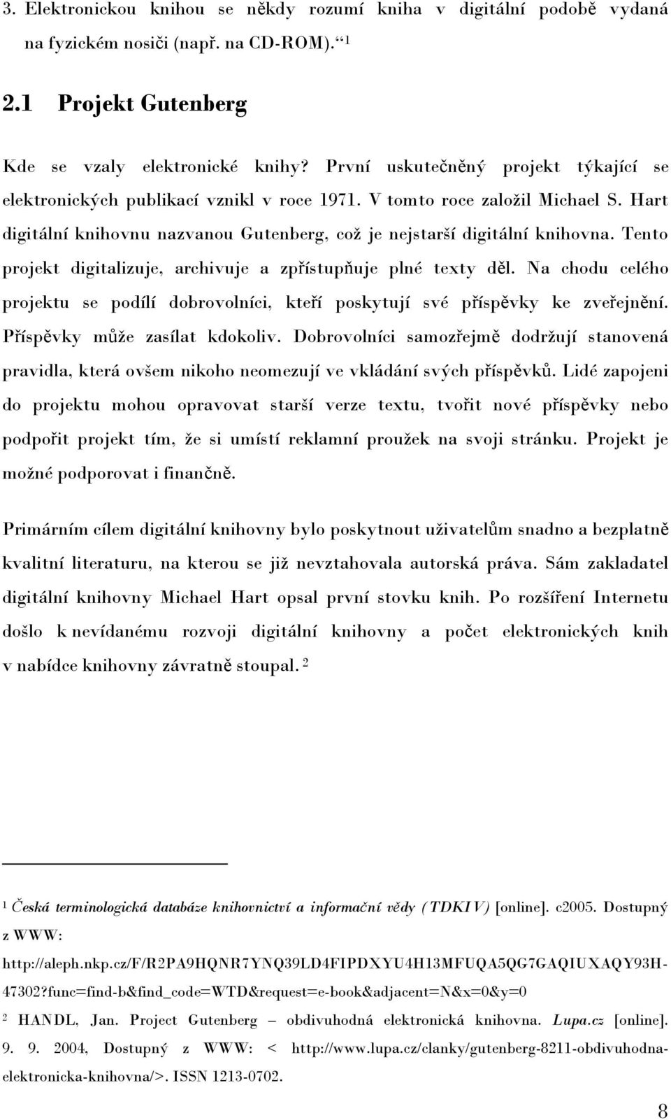 Tento projekt digitalizuje, archivuje a zpřístupňuje plné texty děl. Na chodu celého projektu se podílí dobrovolníci, kteří poskytují své příspěvky ke zveřejnění. Příspěvky můţe zasílat kdokoliv.