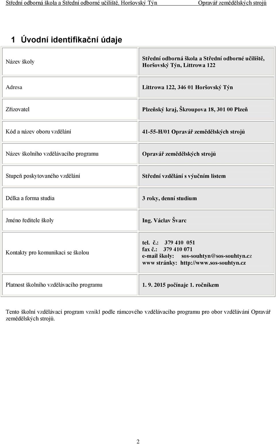 studium Jméno ředitele školy Ing. Václav Švarc Kontakty pro komunikaci se školou tel. č.: 379 410 051 fax č.: 379 410 071 e-mail školy: sos-souhtyn@sos-souhtyn.cz www stránky: http://www.