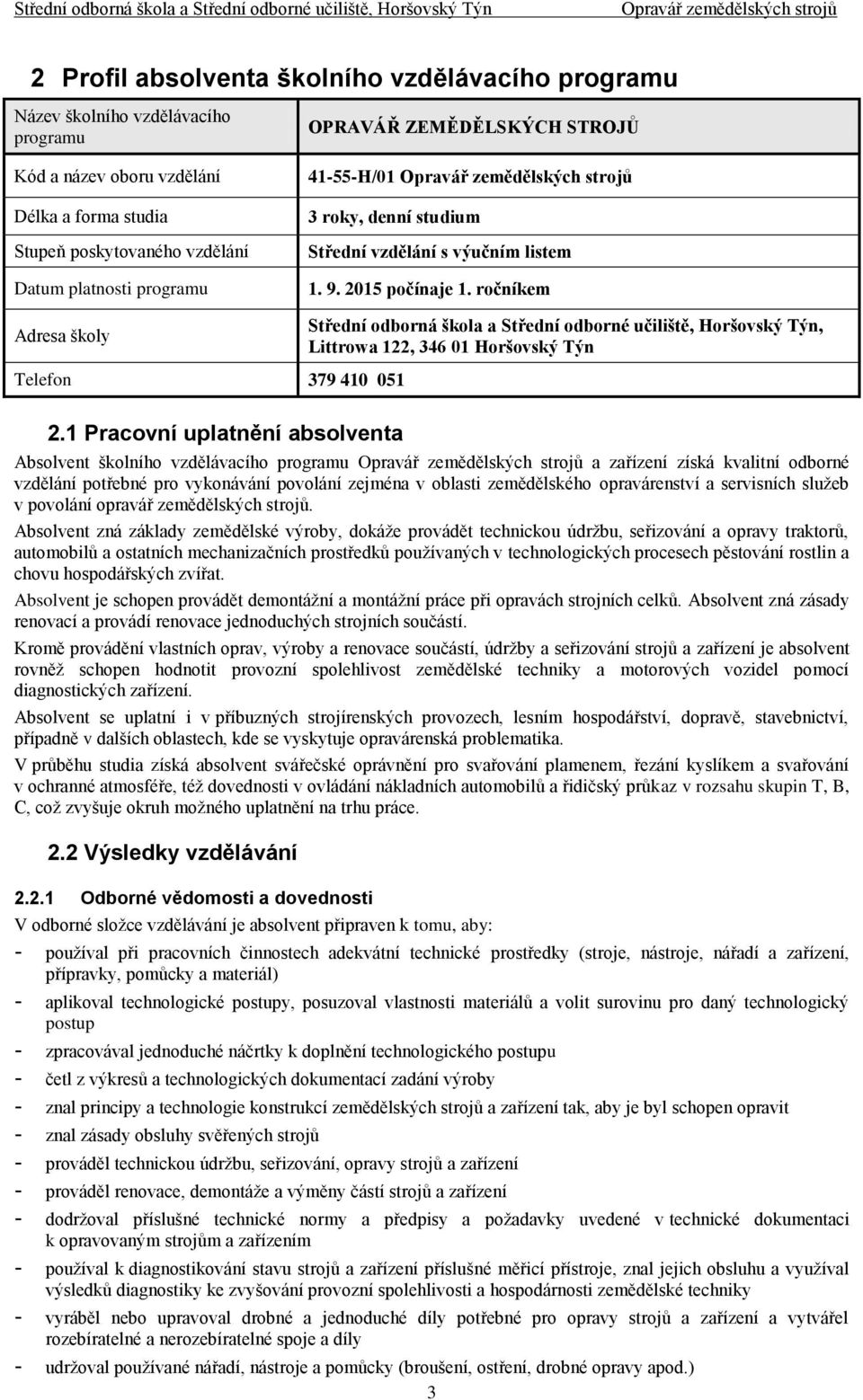 ročníkem Adresa školy Telefon 379 410 051 Střední odborná škola a Střední odborné učiliště, Horšovský Týn, Littrowa 122, 346 01 Horšovský Týn 2.