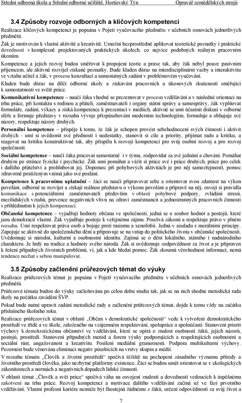 Umožní bezprostředně aplikovat teoretické poznatky i praktické dovednosti v komplexně projektovaných praktických úkolech, co nejvíce podobných reálným pracovním úkonům.