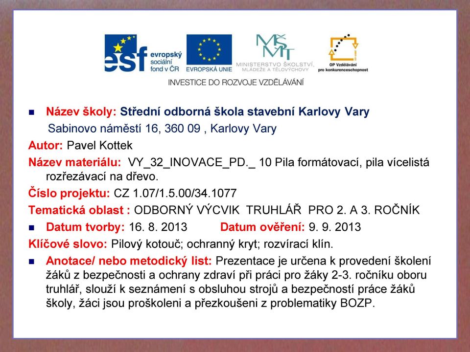 školy, žáci jsou proškoleni a přezkoušeni z problematiky BOZP. Číslo projektu: CZ 1.07/1.5.00/34.1077 Tematická oblast : ODBORNÝ VÝCVIK TRUHLÁŘ PRO 2. A 3. ROČNÍK Datum tvorby: 16. 8.