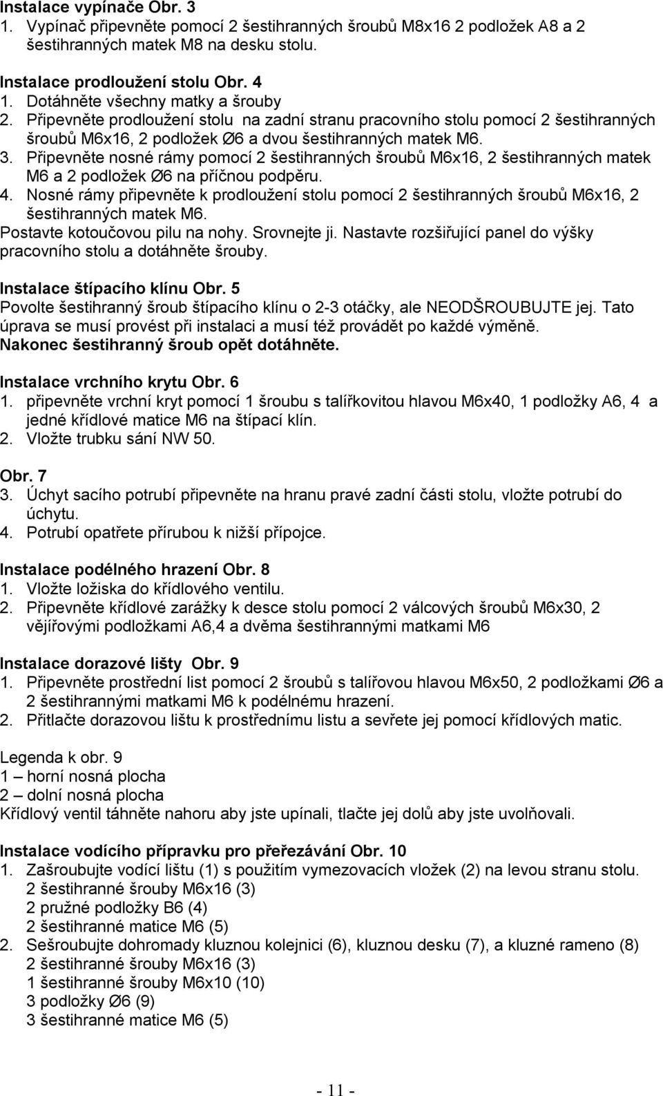 Připevněte nosné rámy pomocí 2 šestihranných šroubů M6x16, 2 šestihranných matek M6 a 2 podložek Ø6 na příčnou podpěru. 4.