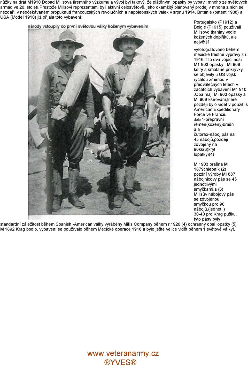 1914. Británie (patent 1908) a USA (ModeI 1910) již přijala toto vybavení; Portugalsko (P1912) a Belgie (P1915) používali Millsovo tkaniny vedle kožených doplňků, ale největší vyfotografováno během