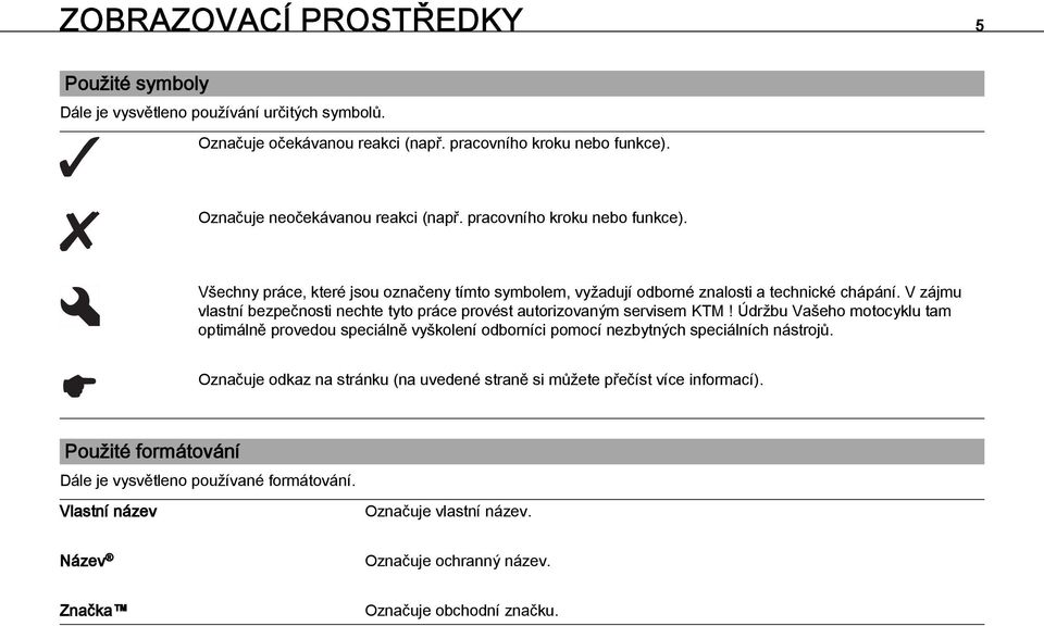 V zájmu vlastní bezpečnosti nechte tyto práce provést autorizovaným servisem KTM!