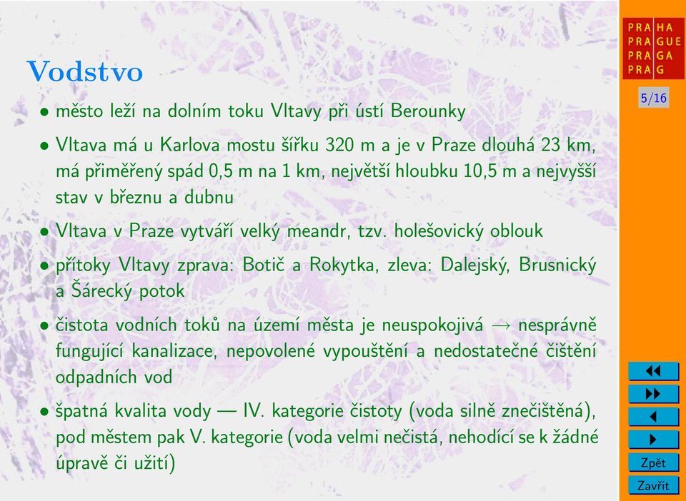 holešovický oblouk přítoky Vltavy zprava: Botič a Rokytka, zleva: Dalejský, Brusnický a Šárecký potok čistota vodních toků na území města je neuspokojivá nesprávně