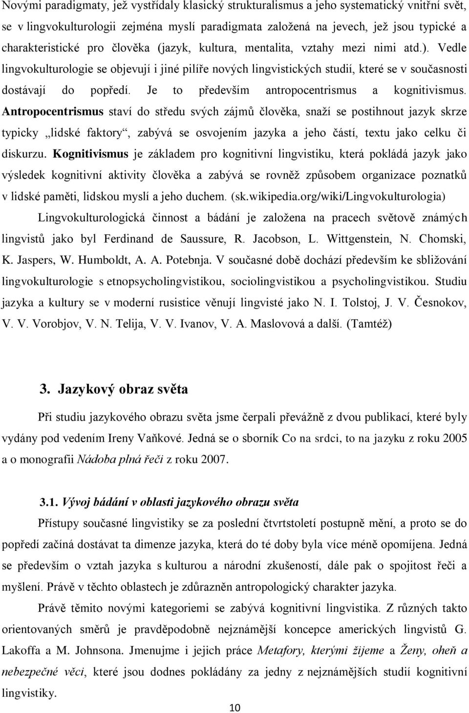 Je to především antropocentrismus a kognitivismus.