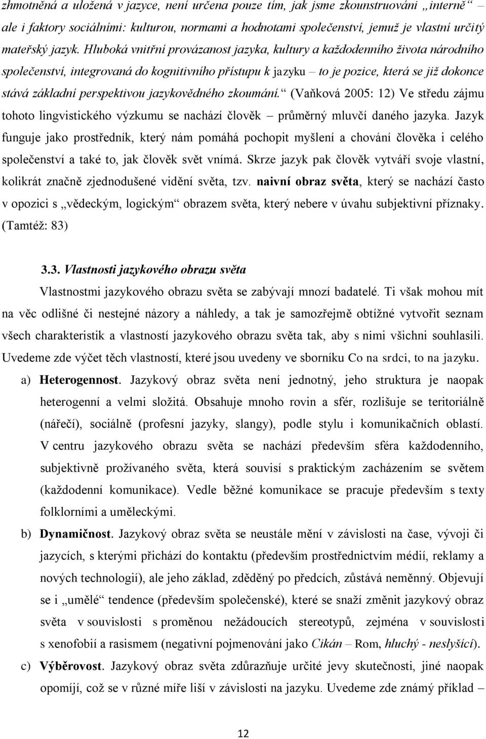 jazykovědného zkoumání. (Vaňková 2005: 12) Ve středu zájmu tohoto lingvistického výzkumu se nachází člověk průměrný mluvčí daného jazyka.