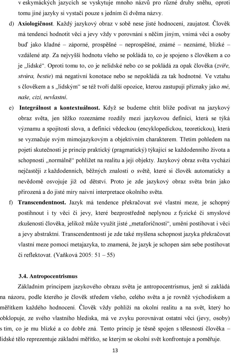 Člověk má tendenci hodnotit věci a jevy vždy v porovnání s něčím jiným, vnímá věci a osoby buď jako kladné záporné, prospěšné neprospěšné, známé neznámé, blízké vzdálené atp.