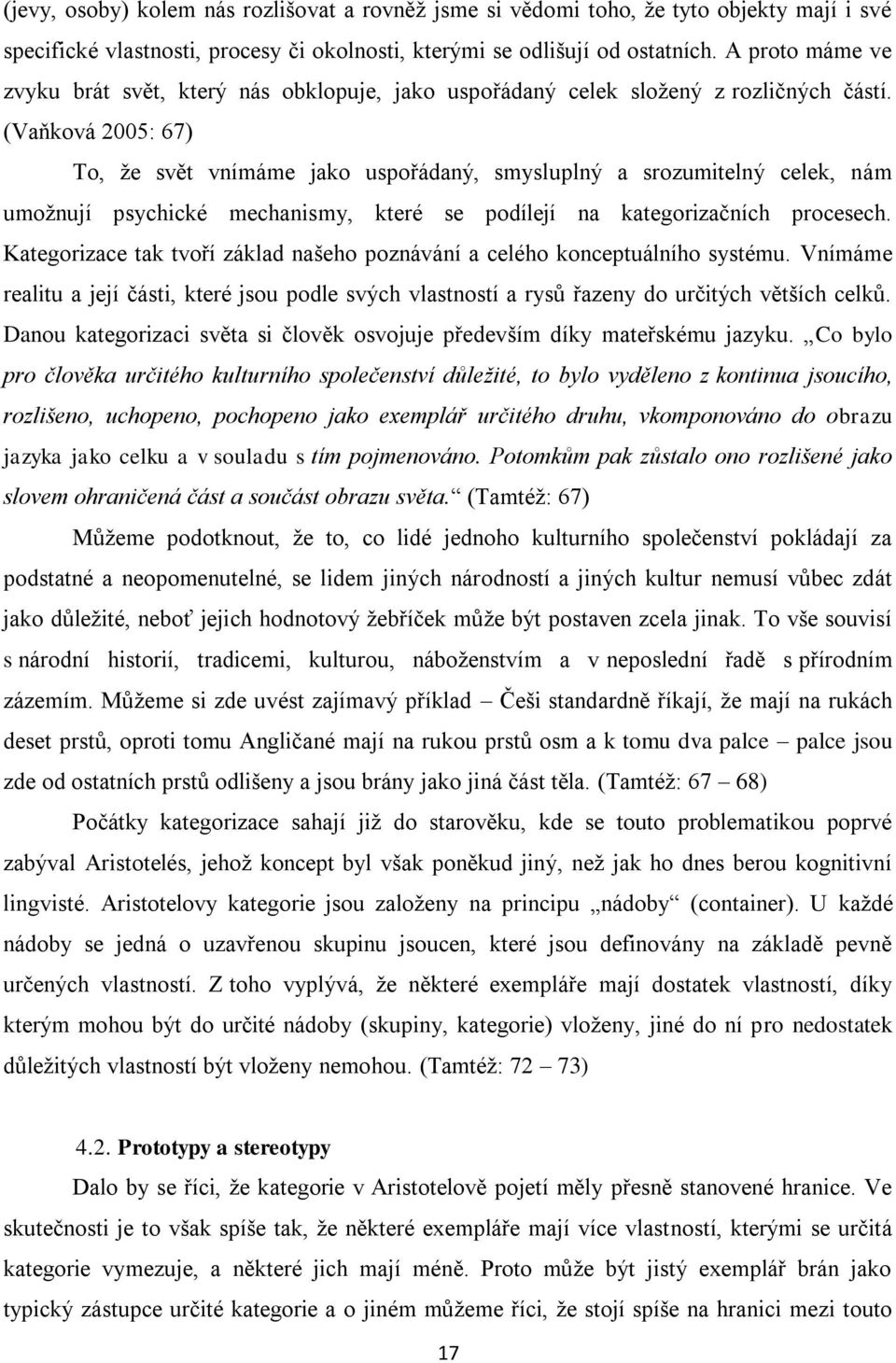 (Vaňková 2005: 67) To, že svět vnímáme jako uspořádaný, smysluplný a srozumitelný celek, nám umožnují psychické mechanismy, které se podílejí na kategorizačních procesech.