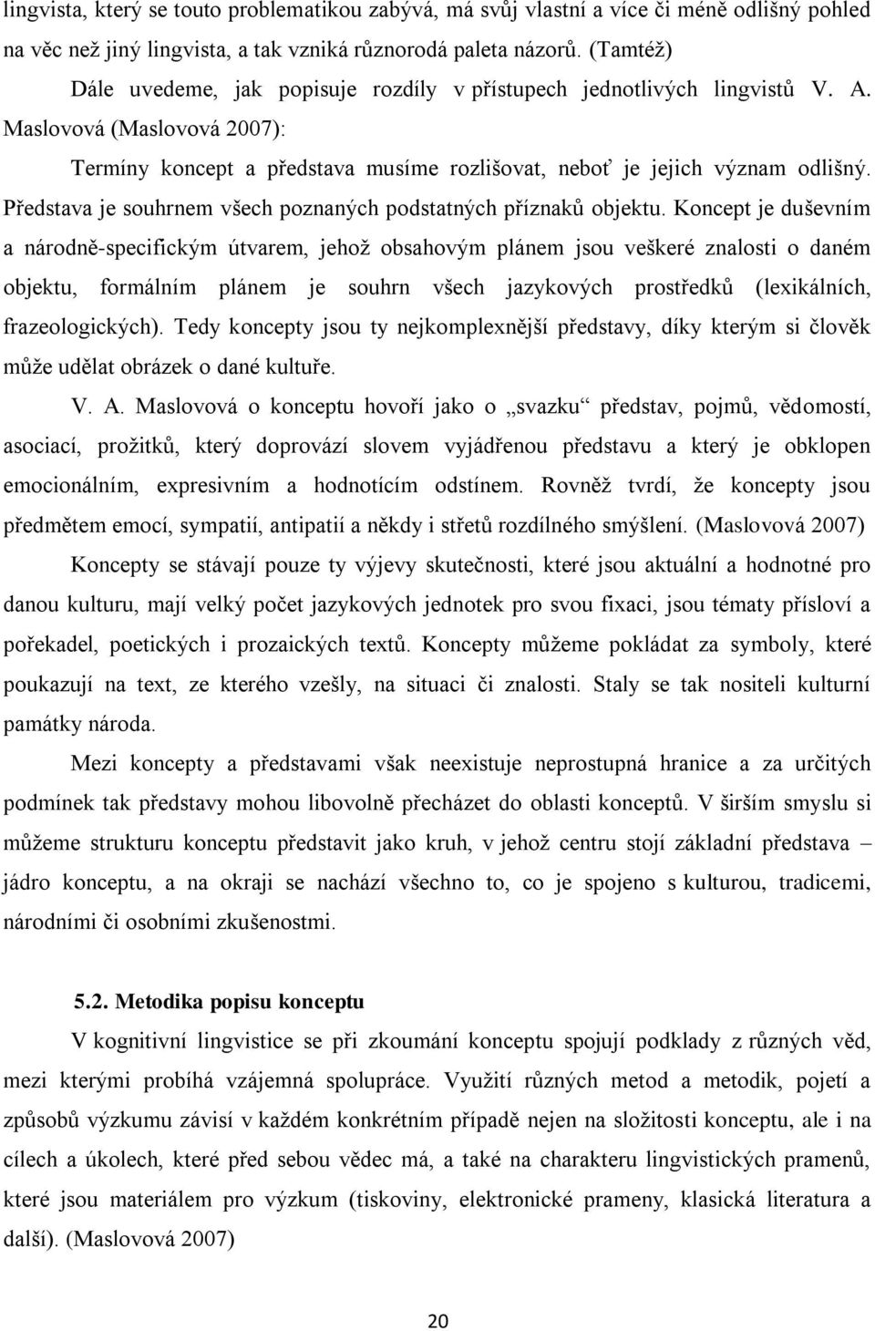 Představa je souhrnem všech poznaných podstatných příznaků objektu.