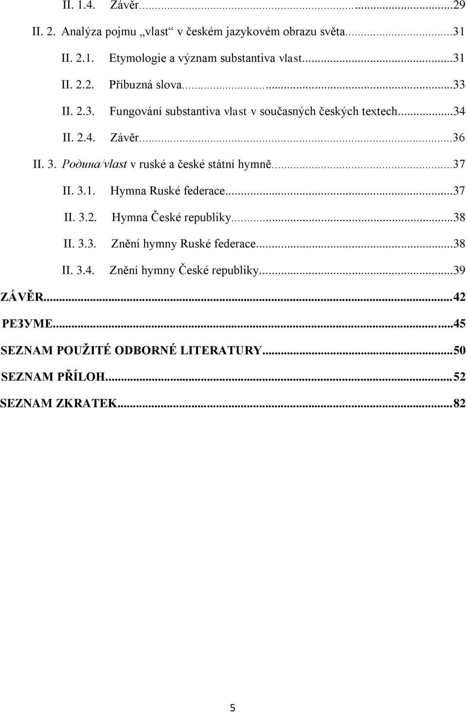 Родина/vlast v ruské a české státní hymně...37 II. 3.1. II. 3.2. II. 3.3. II. 3.4. Hymna Ruské federace...37 Hymna České republiky.