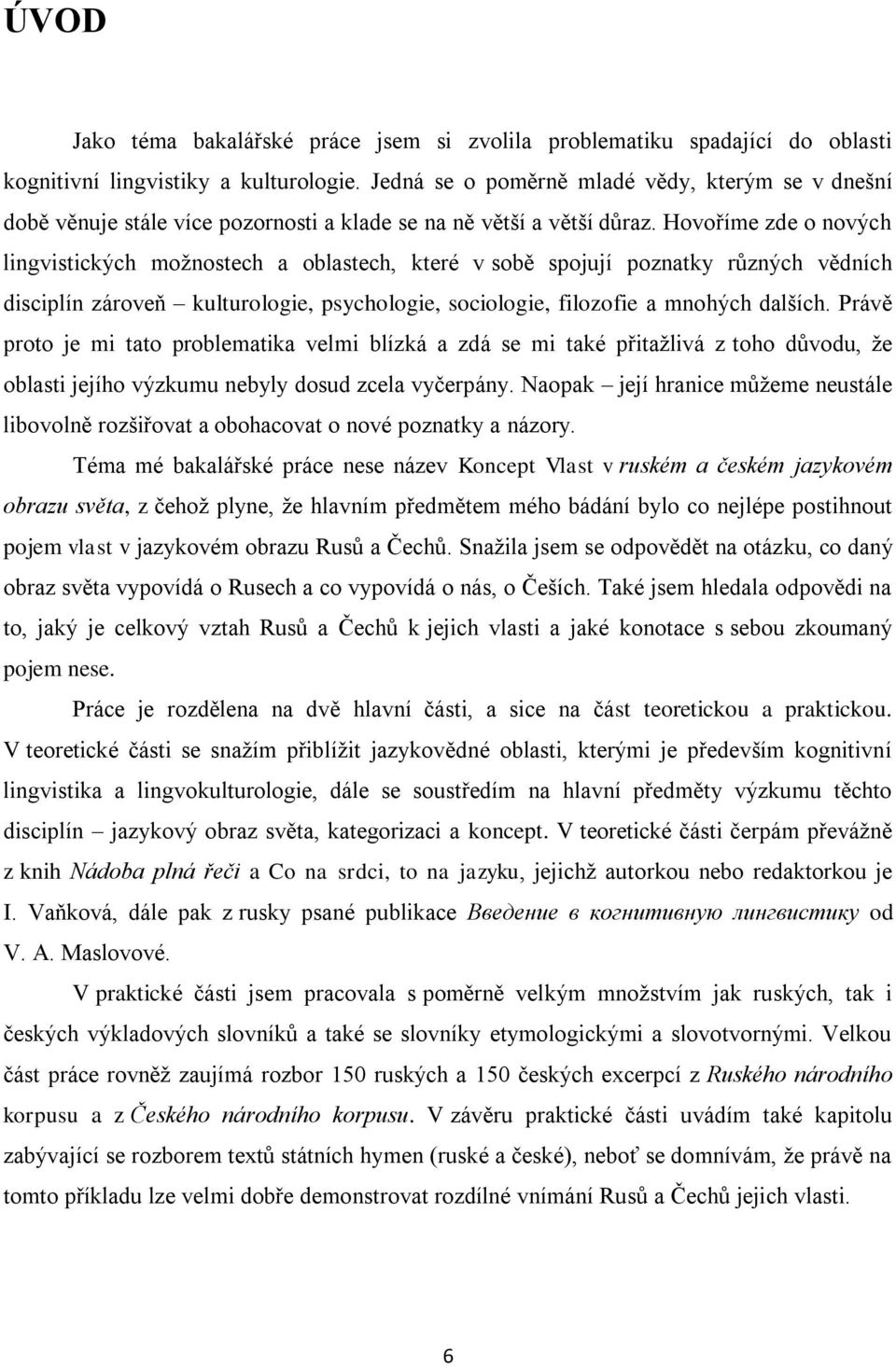 Hovoříme zde o nových lingvistických možnostech a oblastech, které v sobě spojují poznatky různých vědních disciplín zároveň kulturologie, psychologie, sociologie, filozofie a mnohých dalších.