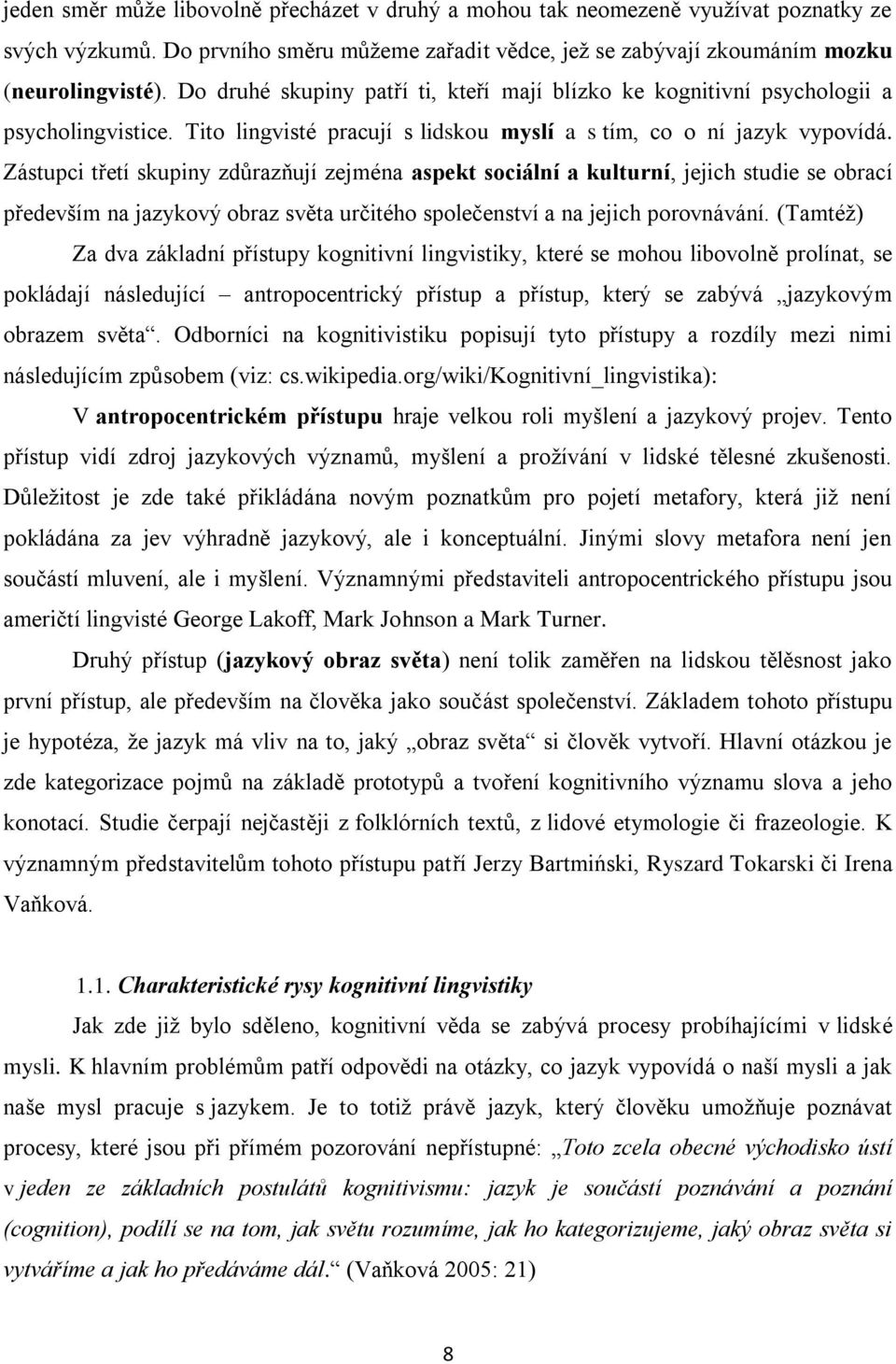 Zástupci třetí skupiny zdůrazňují zejména aspekt sociální a kulturní, jejich studie se obrací především na jazykový obraz světa určitého společenství a na jejich porovnávání.