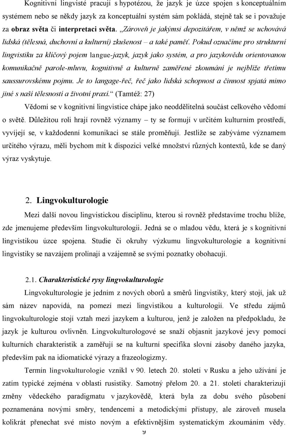 Pokud označíme pro strukturní lingvistiku za klíčový pojem langue-jazyk, jazyk jako systém, a pro jazykovědu orientovanou komunikačně parole-mluvu, kognitivně a kulturně zaměřené zkoumání je nejblíže