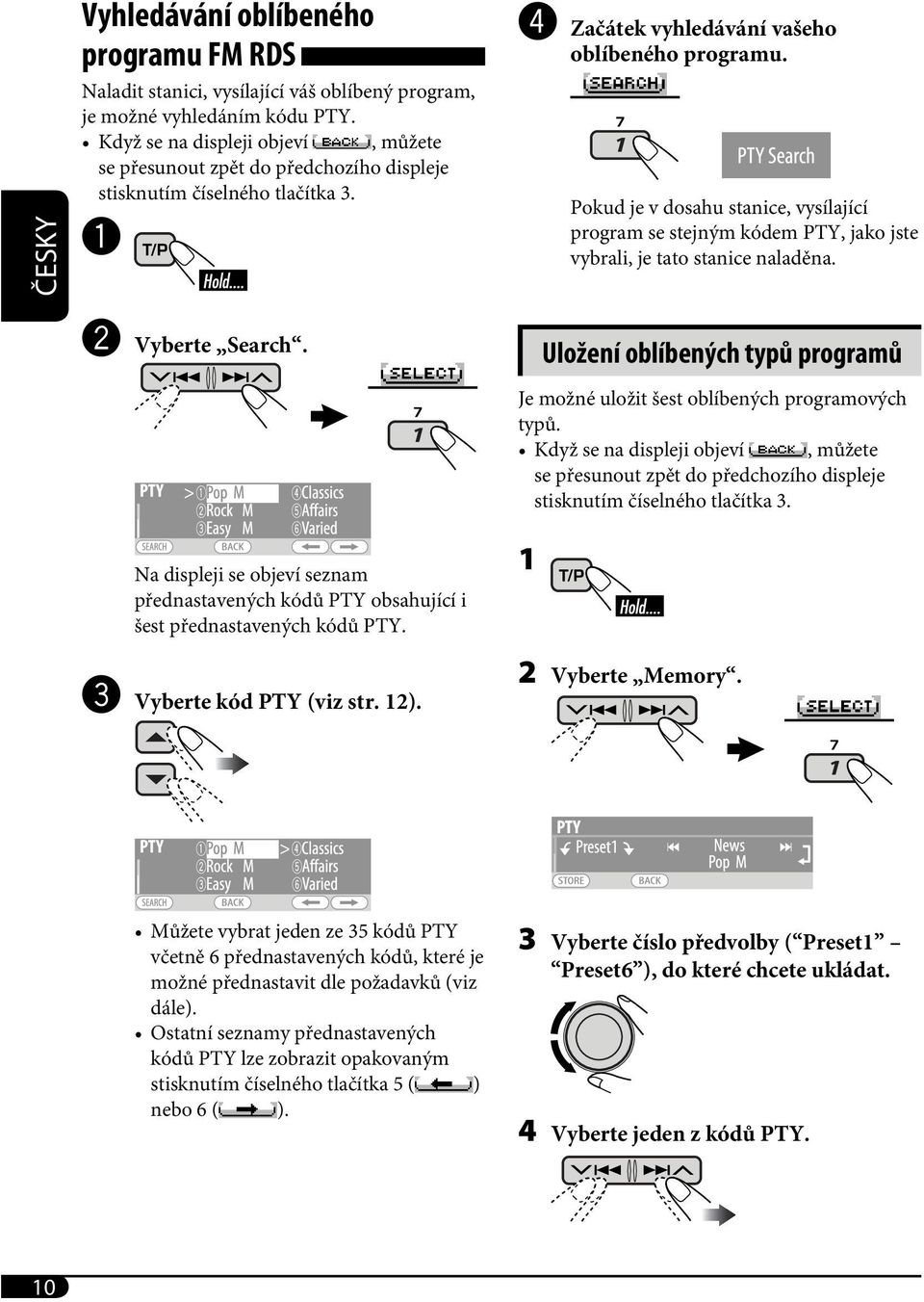 Pokud je v dosahu stanice, vysílající program se stejným kódem PTY, jako jste vybrali, je tato stanice naladěna. Ÿ Vyberte Search.