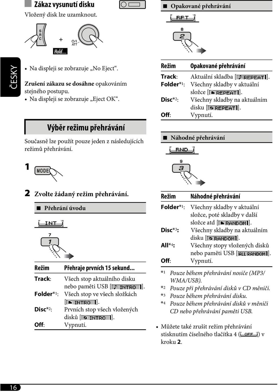 Disc* 2 : Všechny skladby na aktuálním disku [ ]. Off: Vypnutí. 7 Náhodné přehrávání 1 2 Zvolte žádaný režim přehrávání. 7 Přehrání úvodu Režim Přehraje prvních 15 sekund.