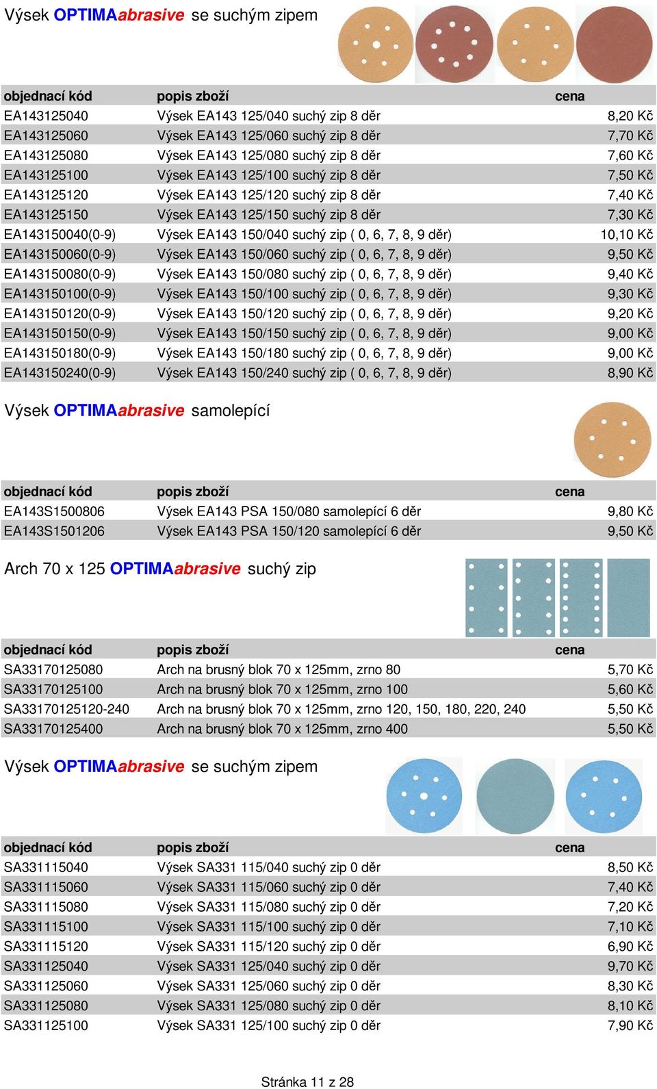 suchý zip ( 0, 6, 7, 8, 9 dr) 10,10 K EA143150060(0-9) Výsek EA143 150/060 suchý zip ( 0, 6, 7, 8, 9 dr) 9,50 K EA143150080(0-9) Výsek EA143 150/080 suchý zip ( 0, 6, 7, 8, 9 dr) 9,40 K