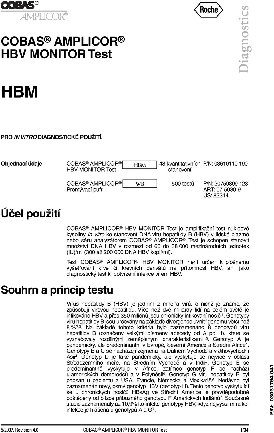 Souhrn a princip testu COBAS AMPLICOR HBV MONITOR Test je amplifikační test nukleové kyseliny in vitro ke stanovení DNA viru hepatitidy B (HBV) v lidské plazmě nebo séru analyzátorem COBAS AMPLICOR.