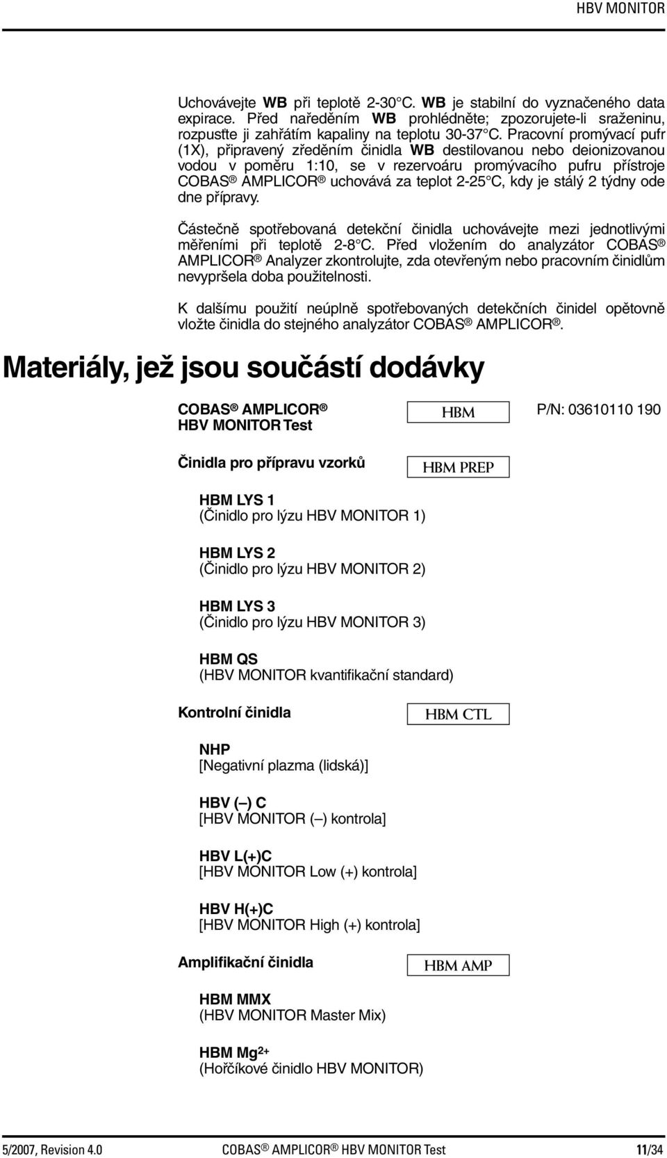 kdy je stálý 2 týdny ode dne přípravy. Částečně spotřebovaná detekční činidla uchovávejte mezi jednotlivými měřeními při teplotě 2-8 C.