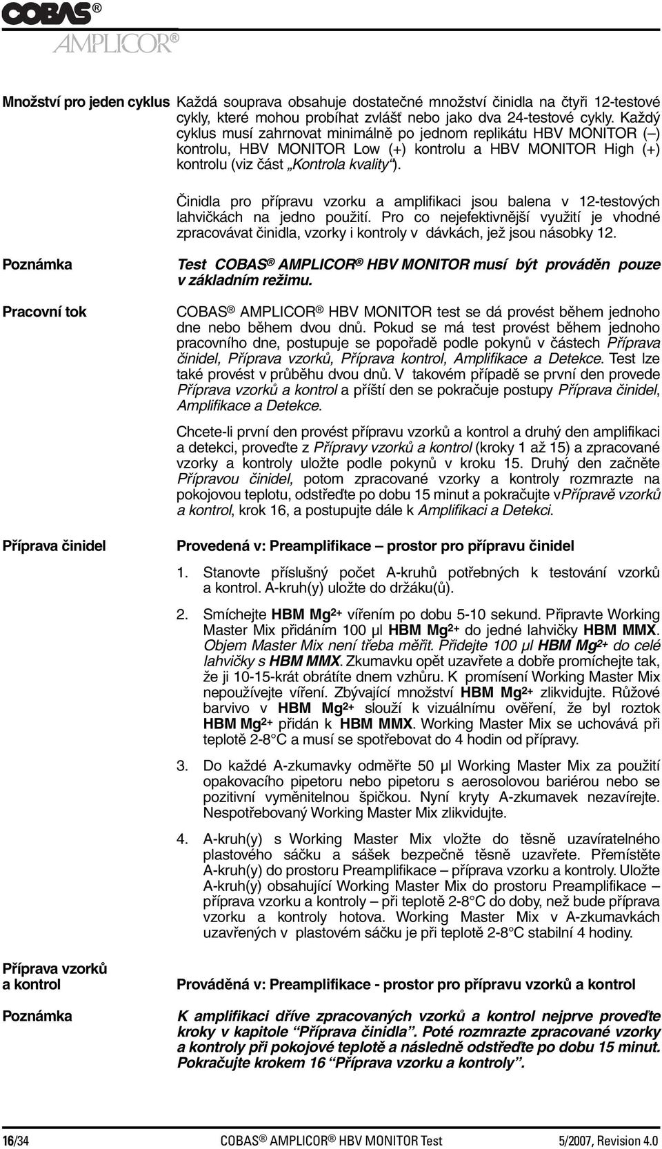 Činidla pro přípravu vzorku a amplifikaci jsou balena v 12-testových lahvičkách na jedno použití.