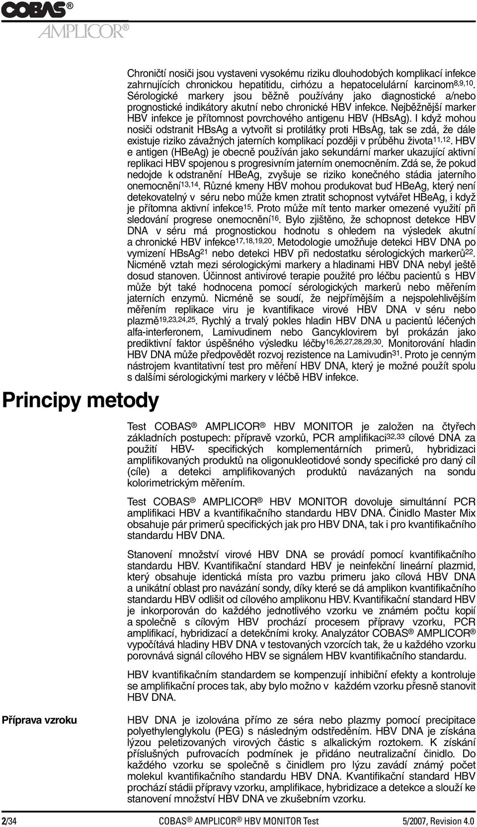 Nejběžnější marker HBV infekce je přítomnost povrchového antigenu HBV (HBsAg).