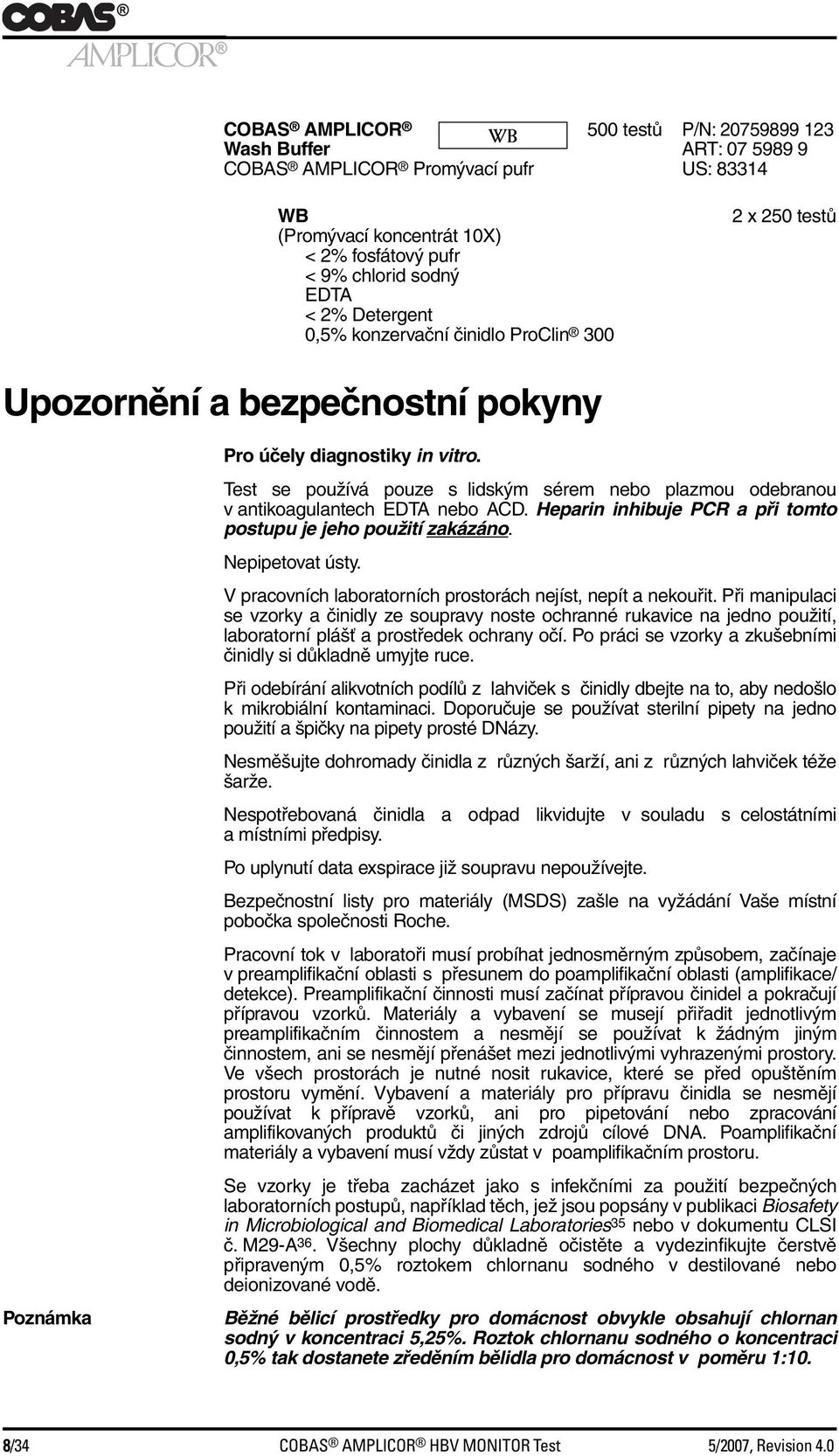 Test se používá pouze s lidským sérem nebo plazmou odebranou v antikoagulantech EDTA nebo ACD. Heparin inhibuje PCR a při tomto postupu je jeho použití zakázáno. Nepipetovat ústy.