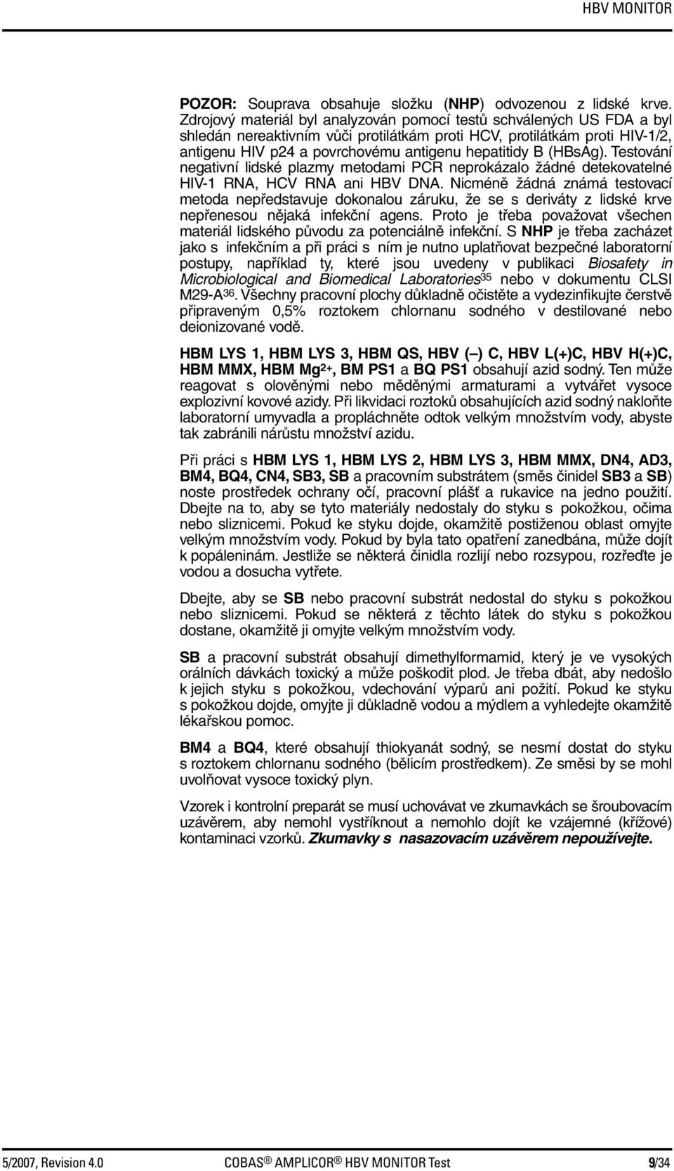 (HBsAg). Testování negativní lidské plazmy metodami PCR neprokázalo žádné detekovatelné HIV-1 RNA, HCV RNA ani HBV DNA.