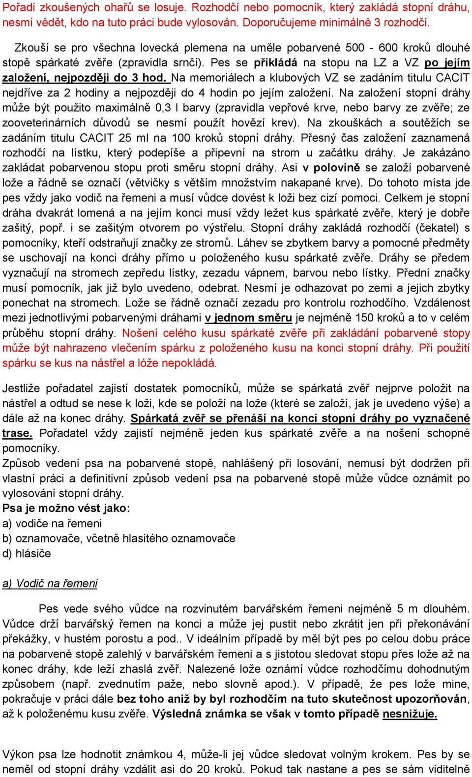 Na memoriálech a klubových VZ se zadáním titulu CACIT nejdříve za 2 hodiny a nejpozději do 4 hodin po jejím založení.