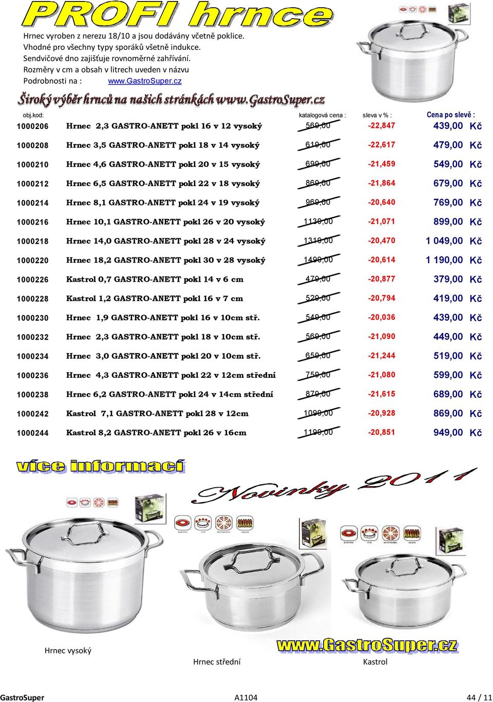 cz sleva v % : 1000206 Hrnec 2,3 GASTRO-ANETT pokl 16 v 12 vysoký 569,00-22,847 439,00 1000208 Hrnec 3,5 GASTRO-ANETT pokl 18 v 14 vysoký 619,00-22,617 479,00 1000210 Hrnec 4,6 GASTRO-ANETT pokl 20 v