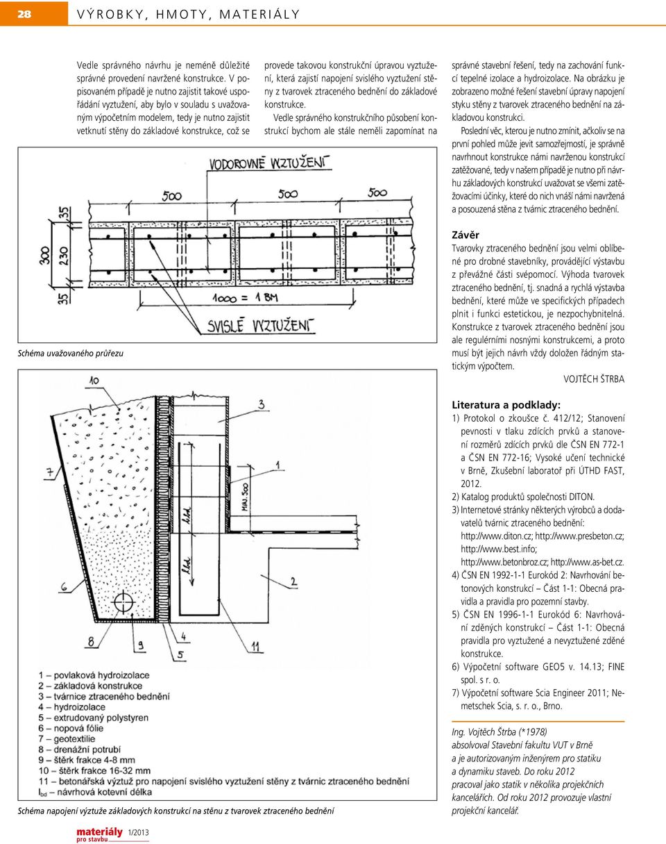 základové Vedle správného konstrukčního působení konstrukcí bychom ale stále neměli zapomínat na správné stavební řešení, tedy na zachování funkcí tepelné izolace a hydroizolace.