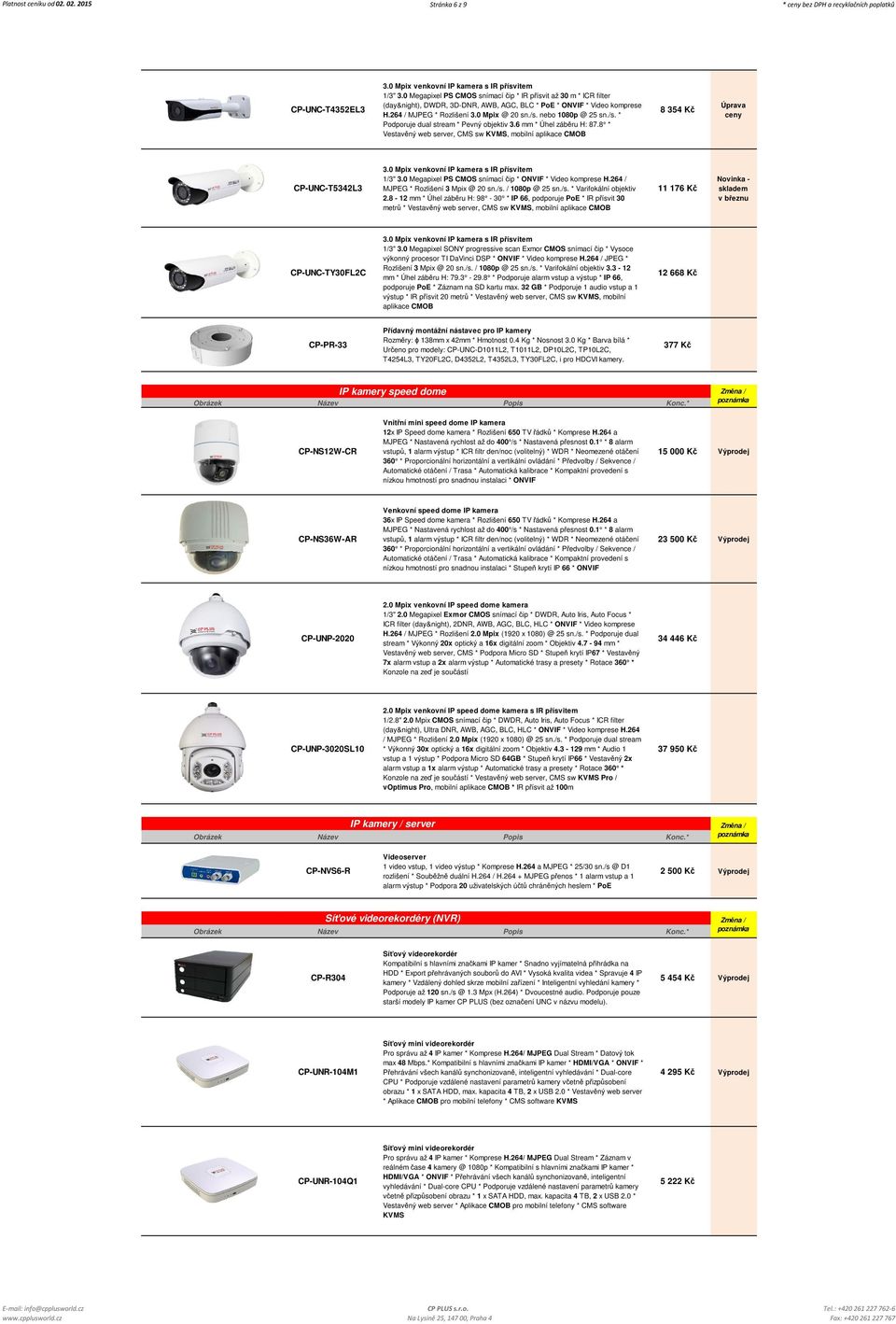 nebo 1080p @ 25 sn./s. * Podporuje dual stream * Pevný objektiv 3.6 mm * Úhel záběru H: 87.8 * Vestavěný web server, CMS sw KVMS, mobilní aplikace CMOB 8 354 Kč CP-UNC-T5342L3 3.